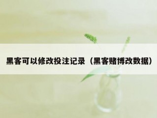 黑客可以修改投注记录（黑客赌博改数据）