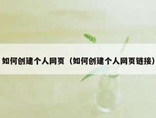 如何创建个人网页（如何创建个人网页链接）