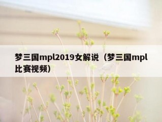 梦三国mpl2019女解说（梦三国mpl比赛视频）