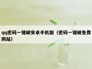 qq密码一键破安卓手机版（密码一键破免费网站）