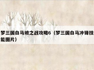 梦三国白马坡之战攻略6（梦三国白马冲锋技能图片）