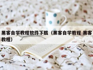 黑客自学教程软件下载（黑客自学教程 黑客教程）