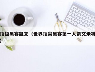 顶级黑客凯文（世界顶尖黑客第一人凯文米特）