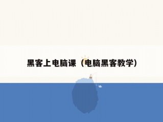 黑客上电脑课（电脑黑客教学）