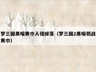 梦三国黑暗黄巾入侵掉落（梦三国2黑暗初战黄巾）