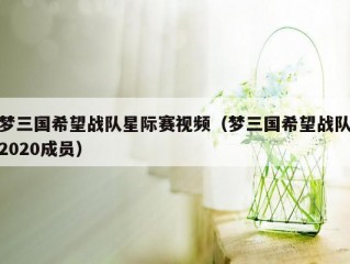 梦三国希望战队星际赛视频（梦三国希望战队2020成员）