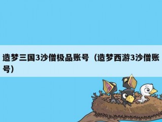 造梦三国3沙僧极品账号（造梦西游3沙僧账号）