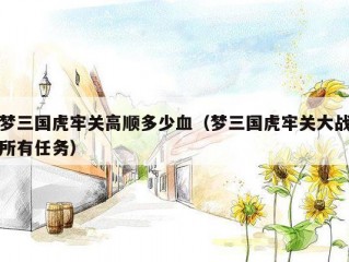 梦三国虎牢关高顺多少血（梦三国虎牢关大战所有任务）