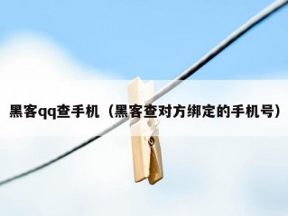 黑客qq查手机（黑客查对方绑定的手机号）