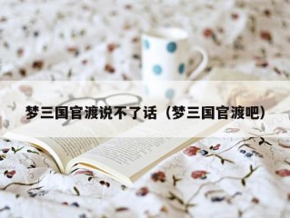 梦三国官渡说不了话（梦三国官渡吧）