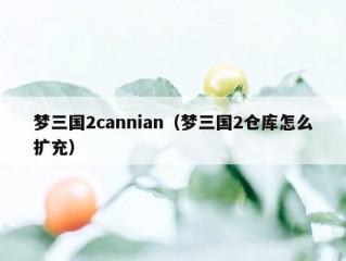 梦三国2cannian（梦三国2仓库怎么扩充）