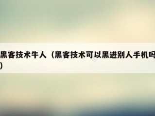 黑客技术牛人（黑客技术可以黑进别人手机吗）