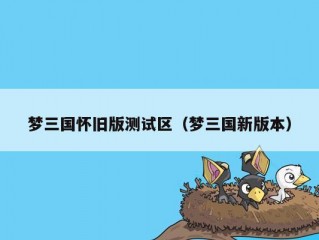 梦三国怀旧版测试区（梦三国新版本）