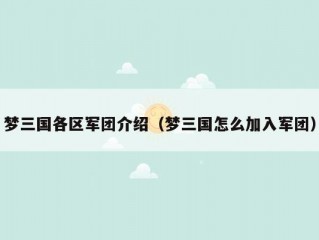 梦三国各区军团介绍（梦三国怎么加入军团）