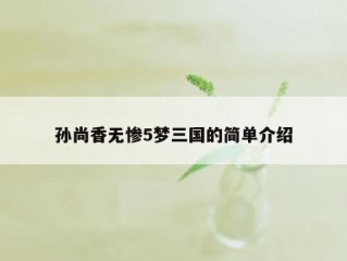 孙尚香无惨5梦三国的简单介绍