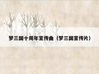 梦三国十周年宣传曲（梦三国宣传片）