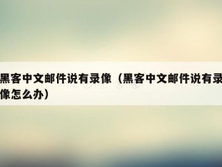 黑客中文邮件说有录像（黑客中文邮件说有录像怎么办）