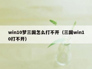 win10梦三国怎么打不开（三国win10打不开）