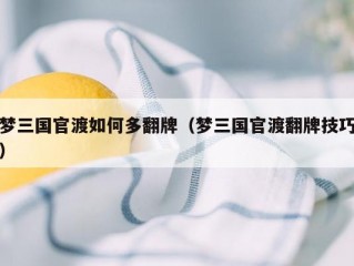 梦三国官渡如何多翻牌（梦三国官渡翻牌技巧）