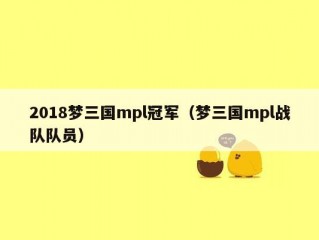 2018梦三国mpl冠军（梦三国mpl战队队员）