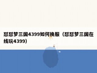 怼怼梦三国4399如何换服（怼怼梦三国在线玩4399）