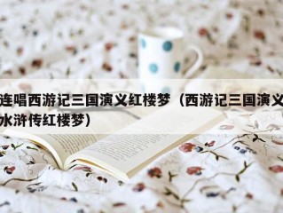 连唱西游记三国演义红楼梦（西游记三国演义水浒传红楼梦）