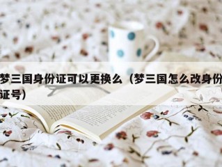 梦三国身份证可以更换么（梦三国怎么改身份证号）