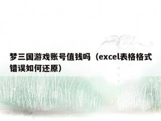 梦三国游戏账号值钱吗（excel表格格式错误如何还原）