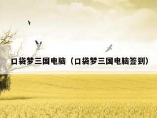 口袋梦三国电脑（口袋梦三国电脑签到）