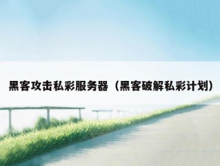 黑客攻击私彩服务器（黑客破解私彩计划）