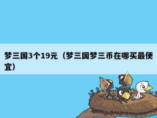 梦三国3个19元（梦三国梦三币在哪买最便宜）