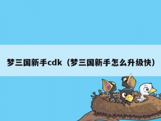 梦三国新手cdk（梦三国新手怎么升级快）