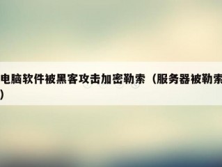 电脑软件被黑客攻击加密勒索（服务器被勒索）