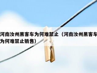 河南汝州黑客车为何难禁止（河南汝州黑客车为何难禁止销售）