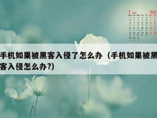 手机如果被黑客入侵了怎么办（手机如果被黑客入侵怎么办?）