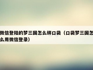 微信登陆的梦三国怎么绑口袋（口袋梦三国怎么用微信登录）