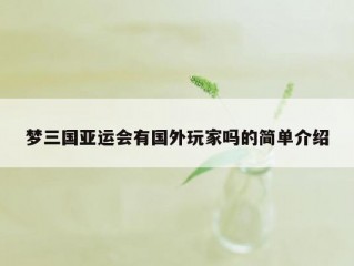 梦三国亚运会有国外玩家吗的简单介绍