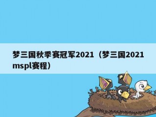 梦三国秋季赛冠军2021（梦三国2021mspl赛程）