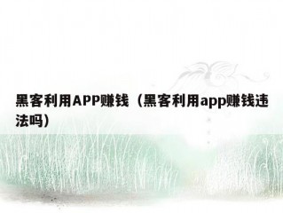 黑客利用APP赚钱（黑客利用app赚钱违法吗）