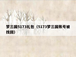 梦三国5173礼包（5173梦三国账号被找回）