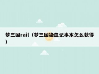 梦三国rail（梦三国染血记事本怎么获得）