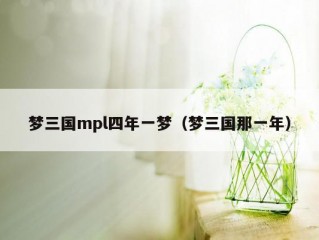 梦三国mpl四年一梦（梦三国那一年）