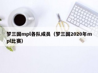 梦三国mpl各队成员（梦三国2020年mpl比赛）