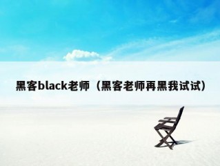 黑客black老师（黑客老师再黑我试试）