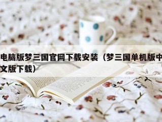 电脑版梦三国官网下载安装（梦三国单机版中文版下载）