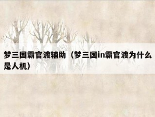 梦三国霸官渡辅助（梦三国in霸官渡为什么是人机）