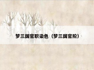 梦三国官职染色（梦三国官阶）