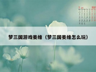 梦三国游戏姜维（梦三国姜维怎么玩）