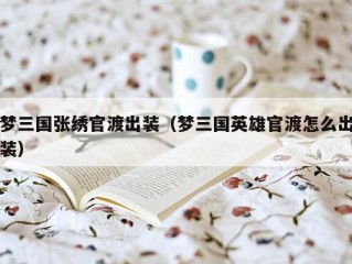 梦三国张绣官渡出装（梦三国英雄官渡怎么出装）