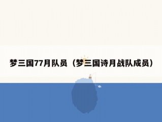 梦三国77月队员（梦三国诗月战队成员）